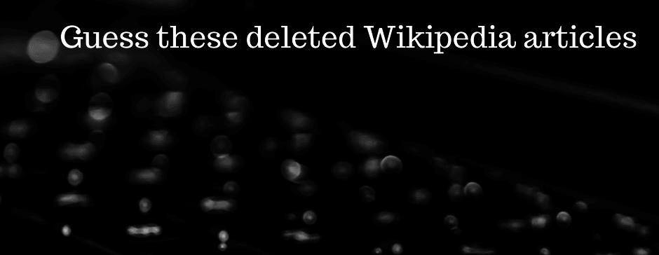 Guess these deleted Wikipedia articles