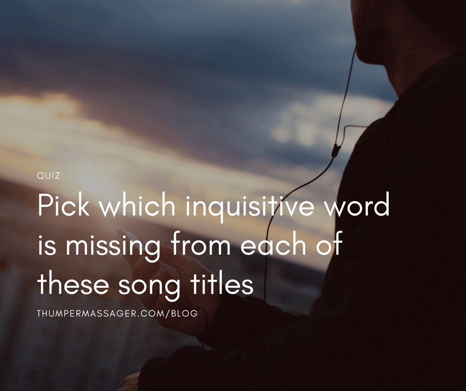 Pick which inquisitive word is missing from each of these song titles
