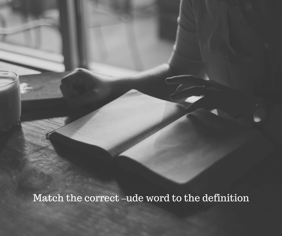 Match the correct –ude word to the definition
