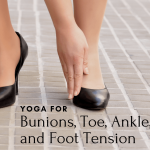 Yoga for Bunions, Toe, Ankle, and Foot Tension
